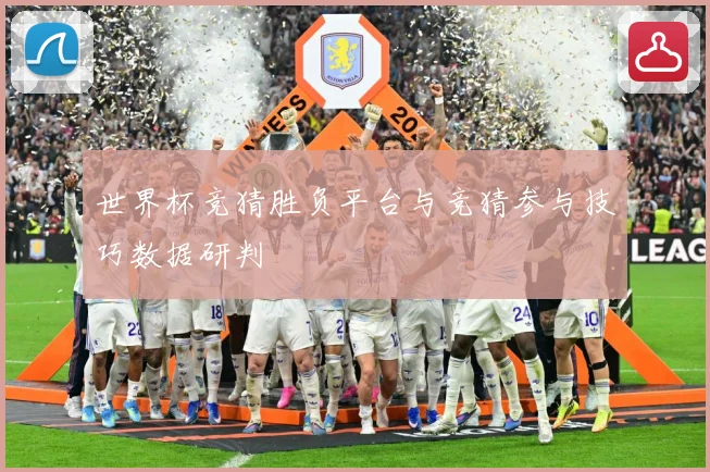 世界杯竞猜胜负平台与竞猜参与技巧数据研判