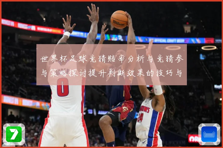 世界杯足球竞猜赔率分析与竞猜参与策略探讨提升判断效果的技巧与数据研判