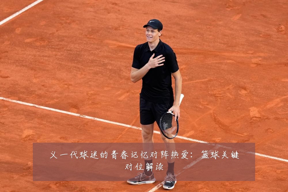 义一代球迷的青春记忆对阵热爱:篮球关键对位解读